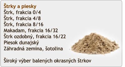 trky a piesky trk, frakcia 0/4 trk, frakcia 4/8 trk, frakcia 8/16 Makadam, frakcia 16/32 trk ozdobn, frakcia 16/22 Piesok dunajsk Zhradn zemina, otolina  irok vber balench okrasnch trkov