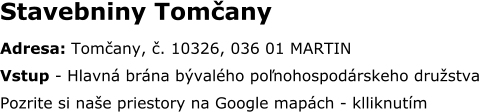 Stavebniny Tomčany Adresa: Tomčany, č. 10326, 036 01 MARTIN Vstup - Hlavn brna bvalho poľnohospodrskeho drustva Pozrite si nae priestory na Google mapch - klliknutm