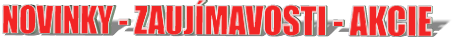 NOVINKY - ZAUJ�MAVOSTI - AKCIE